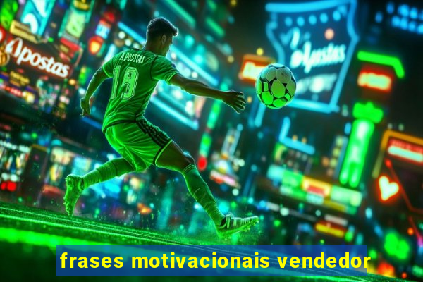 frases motivacionais vendedor